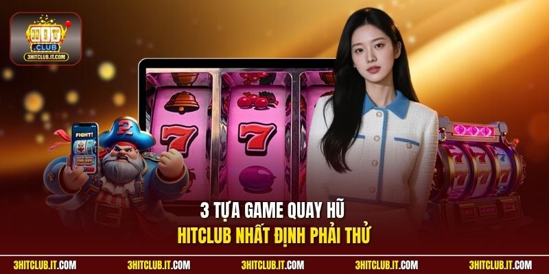 3 tựa game quay hũ Hitclub nhất định phải thử