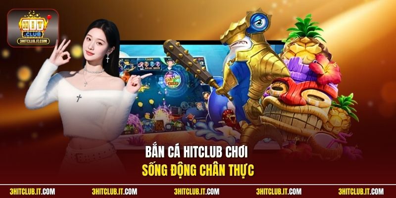Bắn cá HitClub chơi sống động chân thực