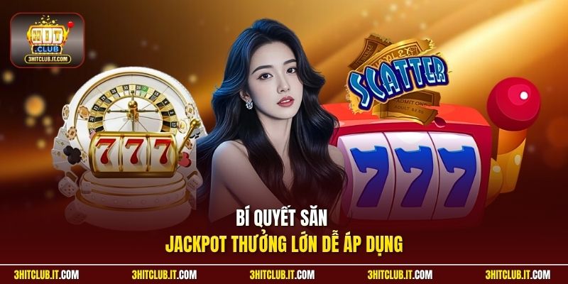 Bí quyết săn Jackpot thưởng lớn dễ áp dụng