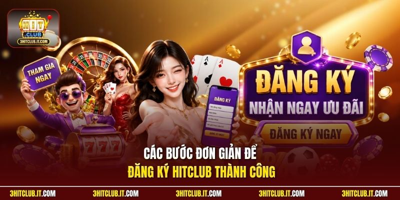 Các bước đơn giản để đăng ký Hitclub thành công