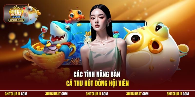 Các tính năng bắn cá thu hút đông hội viên