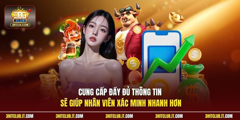 Cung cấp đầy đủ thông tin sẽ giúp nhân viên xác minh nhanh hơn