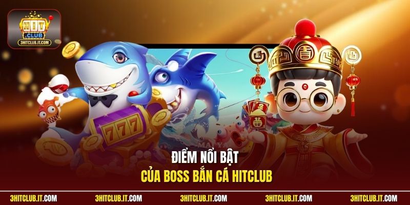 Điểm nổi bật của boss bắn cá Hitclub