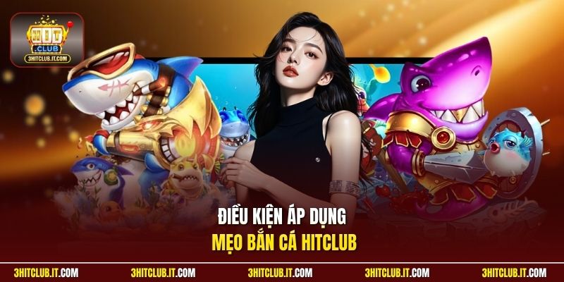 Điều kiện áp dụng mẹo bắn cá Hitclub
