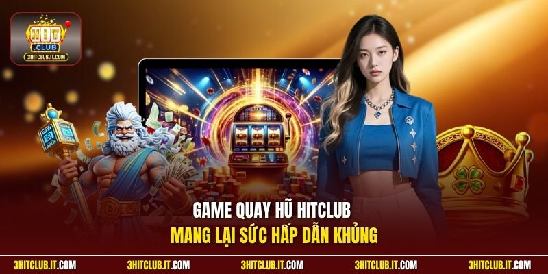 Game quay hũ Hitclub mang lại sức hấp dẫn khủng
