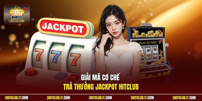 Giải mã cơ chế trả thưởng Jackpot Hitclub 