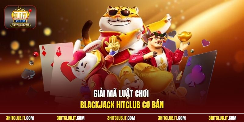 Giải mã luật chơi Blackjack Hitclub cơ bản
