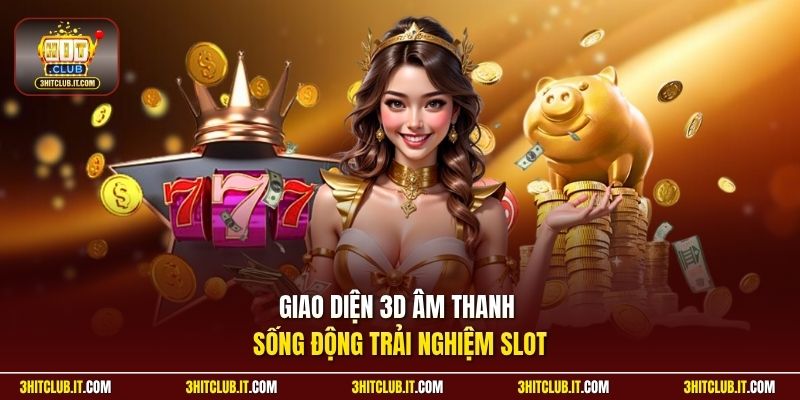 Giao diện 3D âm thanh sống động trải nghiệm slot