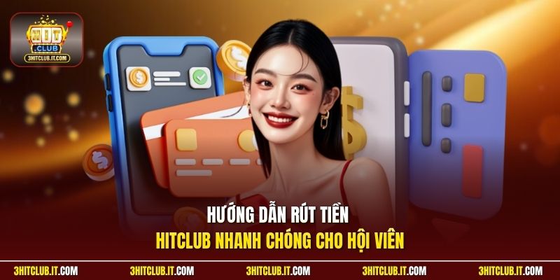 Hướng dẫn rút tiền Hitclub nhanh chóng cho hội viên