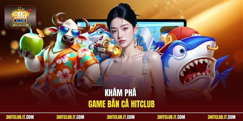 Khám phá game bắn cá Hitclub