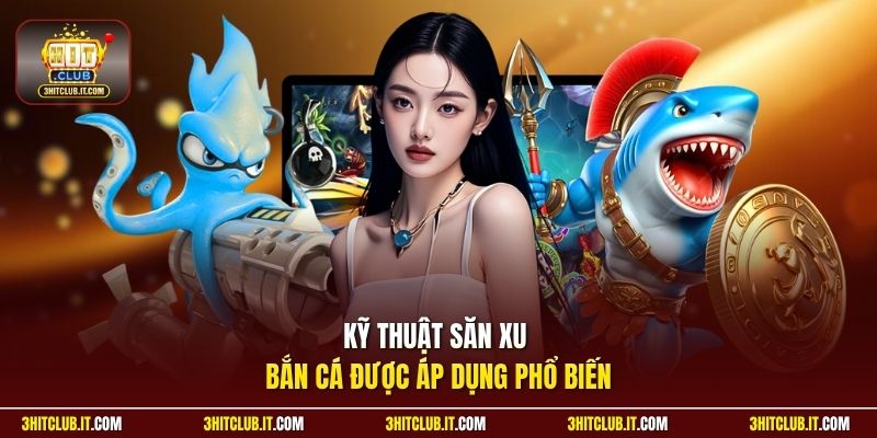 Kỹ thuật săn xu băn cá được áp dụng phổ biến