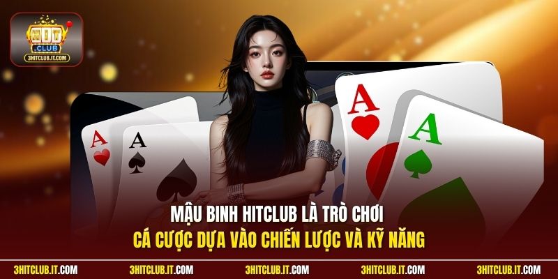 Mậu Binh Hitclub là trò chơi cá cược dựa vào chiến lược và kỹ năng