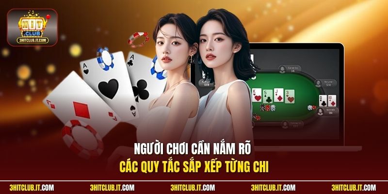 Người chơi cần nắm rõ các quy tắc sắp xếp từng chi