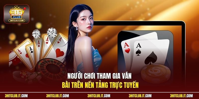 Người chơi tham gia ván bài trên nền tảng trực tuyến