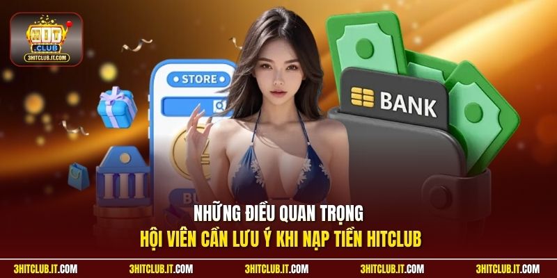 Những điều quan trọng hội viên cần lưu ý khi nạp tiền Hitclub