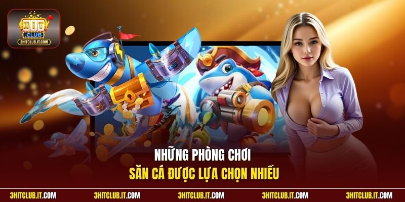 Những phòng chơi săn cá được lựa chọn nhiều