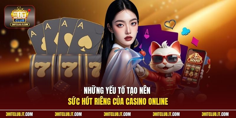Những yếu tố tạo nên sức hút riêng của casino online