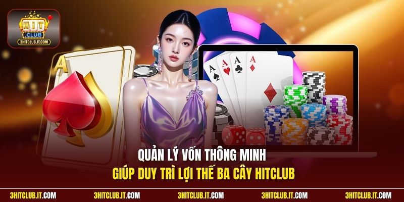 Quản lý vốn thông minh giúp duy trì lợi thế Ba Cây Hitclub