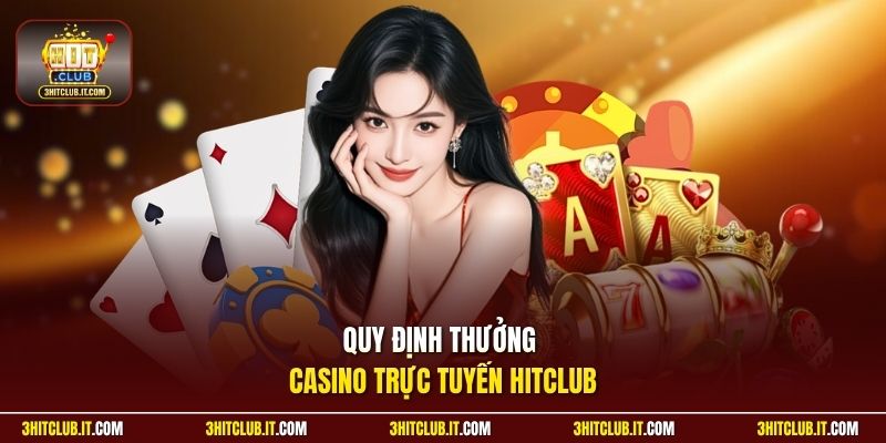 Quy định thưởng casino trực tuyến Hitclub