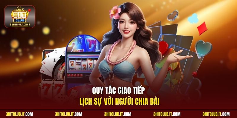 Quy tắc giao tiếp lịch sự với người chia bài