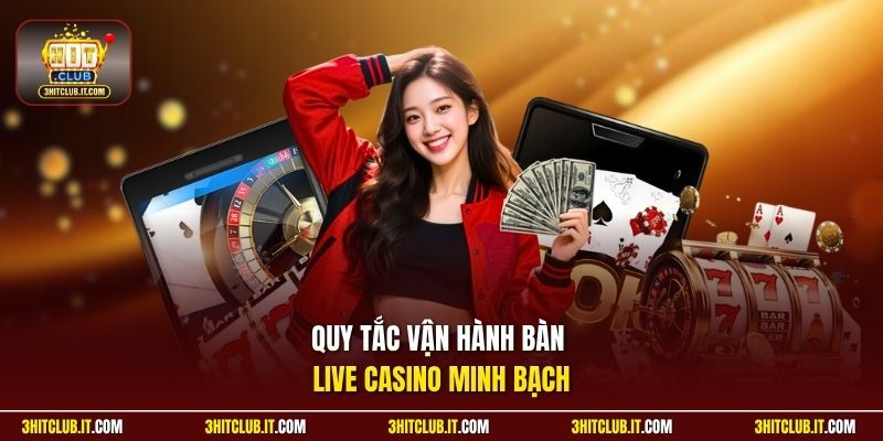 Quy tắc vận hành bàn live casino minh bạch