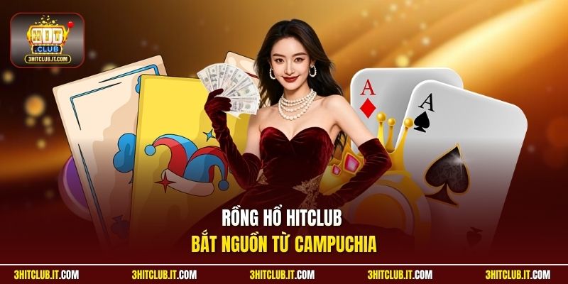 Rồng Hổ Hitclub bắt nguồn từ Campuchia