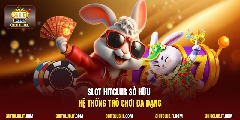 Slot Hitclub sở hữu hệ thống trò chơi đa dạng