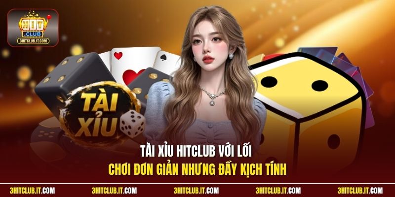 Tài Xỉu Hitclub với lối chơi đơn giản nhưng đầy kịch tính