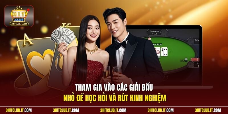 Tham gia vào các giải đấu nhỏ để học hỏi và rút kinh nghiệm 