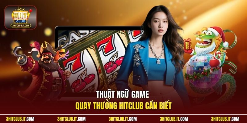 Thuật ngữ game quay thưởng Hitclub cần biết