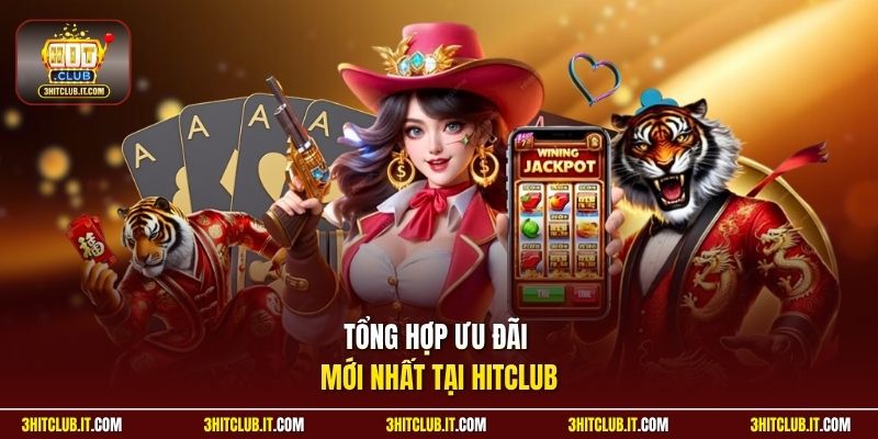 Tổng hợp ưu đãi mới nhất tại HitClub