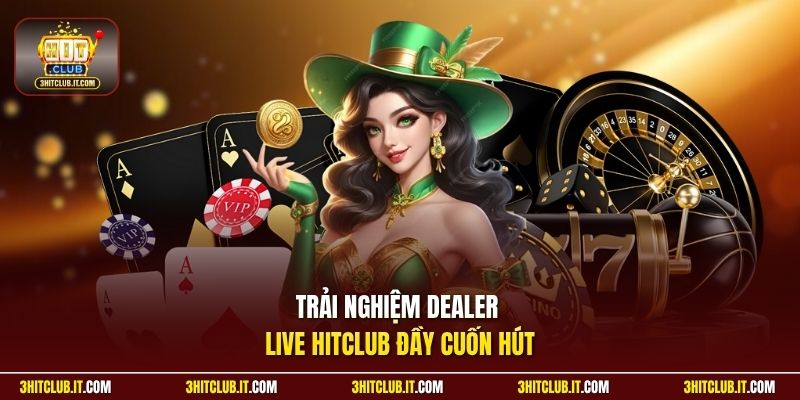 Trải nghiệm Dealer Live Hitclub đầy cuốn hút