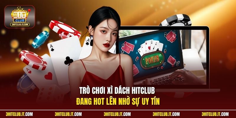 Trò chơi Xì Dách HitClub đang hot lên nhờ sự uy tín